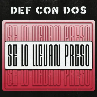 Se lo llevan preso by Def Con Dos