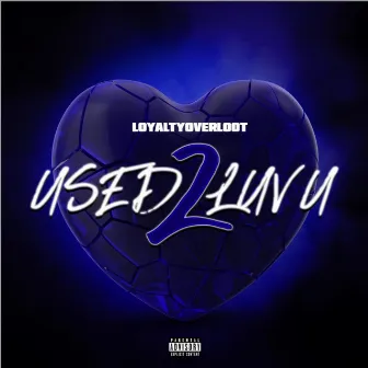 Used 2 Luv U by LoyaltyoverLoot