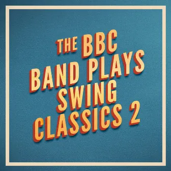 The BBC Band Plays Swing Classics 2 by BBC Band