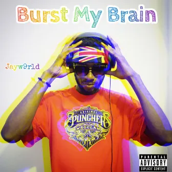 Burst My Brain by Jayw9rld