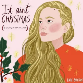 It Ain't Christmas (If I Wake Up and I'm All Alone) by Katie Buxton