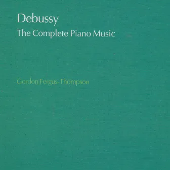 Debussy: The Complete Piano Music by Gordon Fergus-Thompson