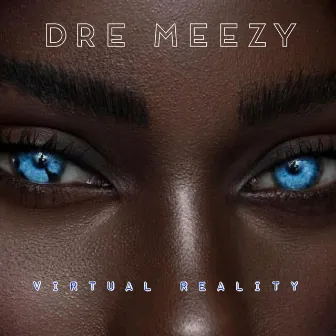 Virtual Reality by Dre Meezy