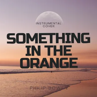 Something in the Orange (Instrumental) by Philip Bowen