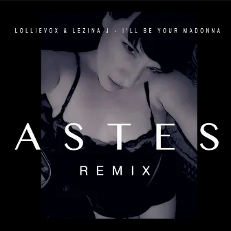 I'll Be Your Madonna (Astes Remix) by Lollievox