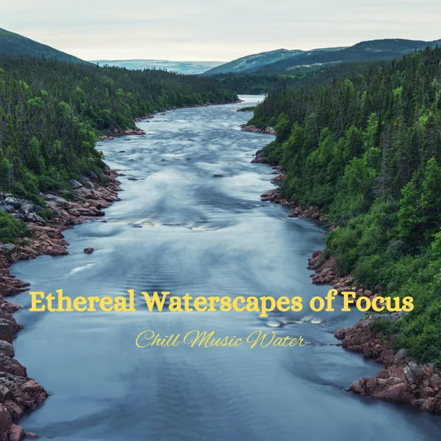 Ethereal Waterscapes of Focus: Chill Music Water