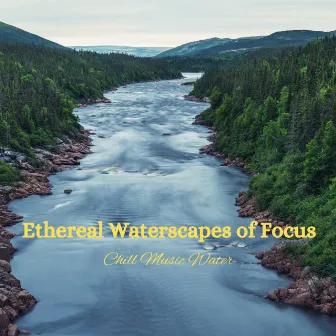 Ethereal Waterscapes of Focus: Chill Music Water by Gates of Heaven