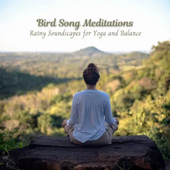 Bird Song Meditations: Rainy Soundscapes for Yoga and Balance by The Rain Sounds Nature Experts