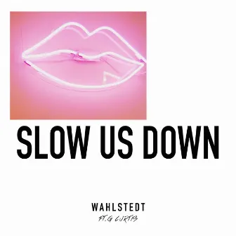 Slow Us Down by Wahlstedt