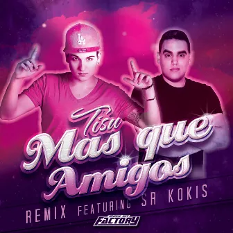 Mas Que Amigos (Remix) [feat. Sr. Kokis] by Tisu