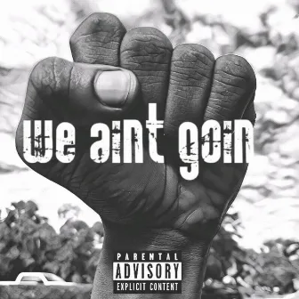 We Ain't Goin' by Phly