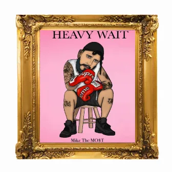 Heavy Wait by Mike the Mo$t