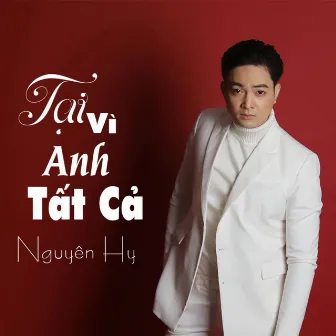 Tại Vì Anh Tất Cả by Nguyen Hy