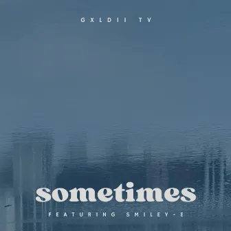 Sometimes (feat. Smiley-E) by GXLDII TV