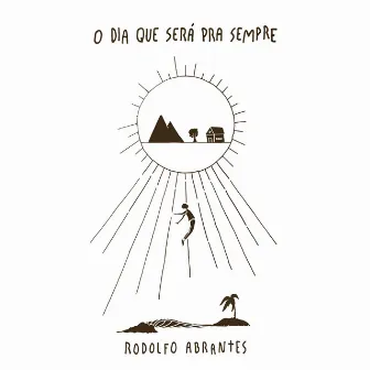 O Dia Que Será Pra Sempre by Rodolfo Abrantes