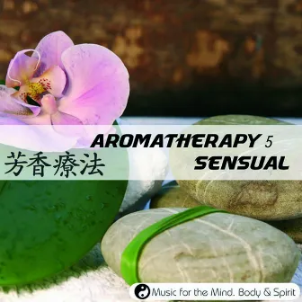 Aromatherapy 5 : Sensual - Music For The Mind, Body & Spirit! by Rajiv Basham Singh