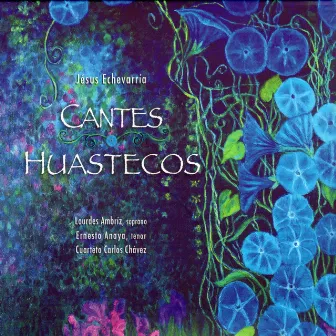 Jesús Echeverría: Cantes Huastecos by Jesús Echeverría