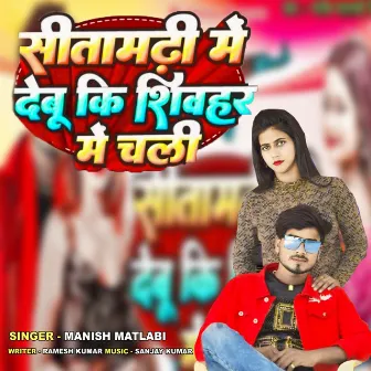 Sitamarhi Me Debu Ki Sheohar Me Chali by Manish Matlabi