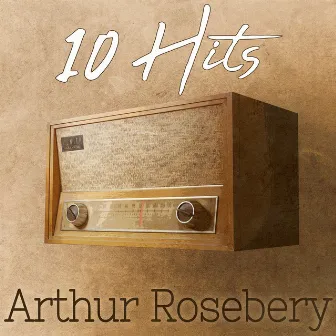 10 Hits of Arthur Rosebery by Arthur Rosebery