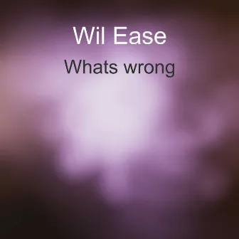 Whats Wrong by Wil Ease