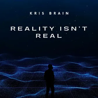 Reality isn't real by Kris Brain