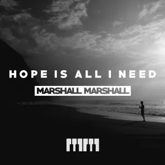 Hope Is All I Need by Marshall Marshall