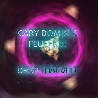 Drop That Shit by Cary Dominic