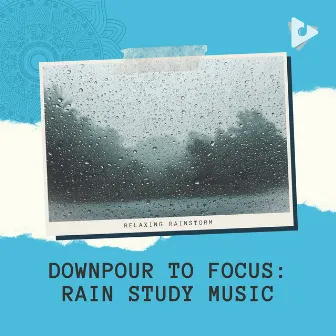 Downpour to Focus: Rain Study Music by Relaxing Rainstorm