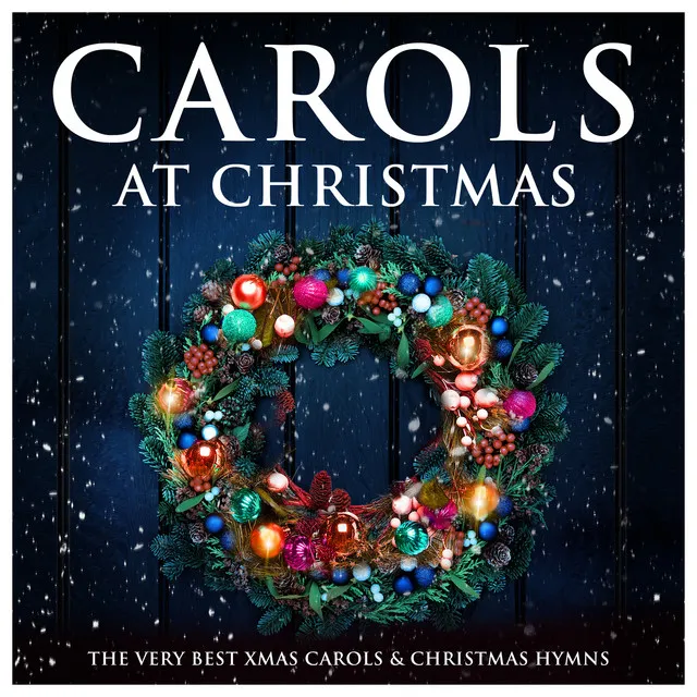 Carols at Christmas : The Very Best Xmas Carols & Christmas Hymns