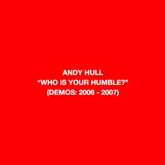 Who Is Your Humble? (Demos: 2006-2007) by Andy Hull