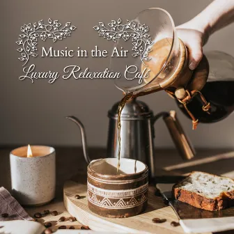 Music in the Air - Luxury Relaxation Café by Relax α Wave