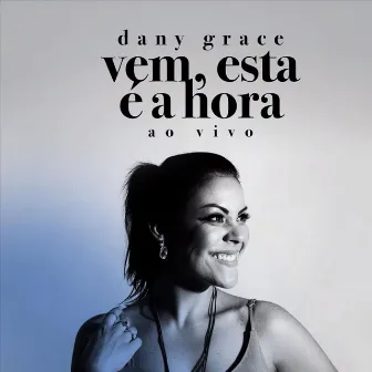 Vem, Esta É a Hora (Ao Vivo) by Dany Grace