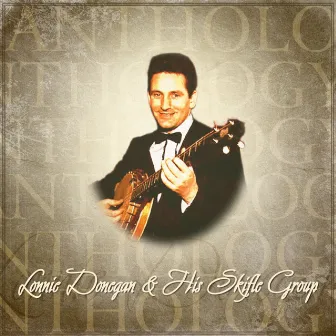 Anthology: Lonnie Donegan & His Skiffle Group by Lonnie Donegan & His Skiffle Group