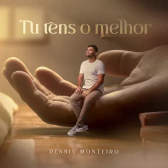 Tu Tens o Melhor by Dennis Monteiro