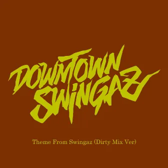 Theme From Swingaz (Dirty Mix Ver) by DOWNTOWN SWINGAZ