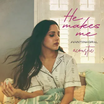 He Makes Me (Acoustic) by Avanti Nagral