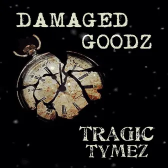 Damaged Goodz by Tragic Tymez