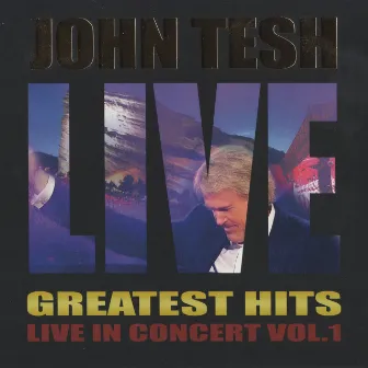 Greatest Hits: Live in Concert, Vol.1 by John Tesh