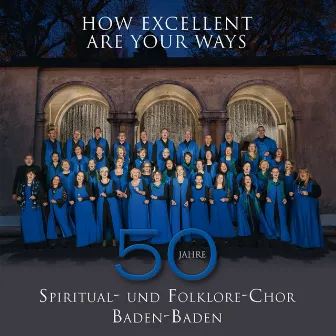 How Excellent Are Your Ways by Spiritual- und Folklorechor Baden-Baden