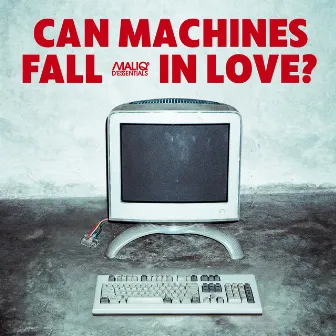 CAN MACHINES FALL IN LOVE? by MALIQ & D'Essentials