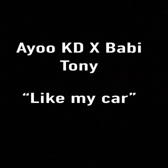 Like My Car by Ayoo Kd