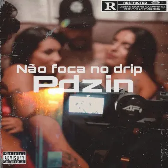 Não Foca no Drip by Pdzin