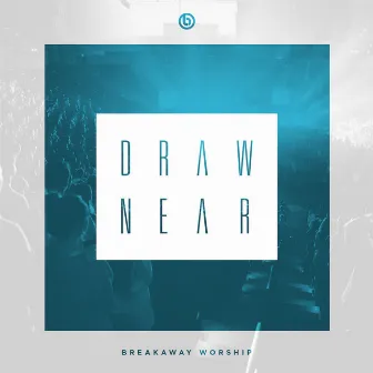 Draw Near by Breakaway Ministries