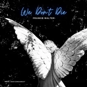 We Dont Die by Frankie Walter