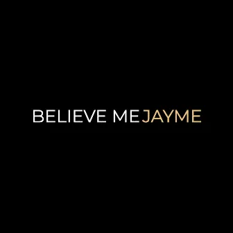 Believe Me by Jayme