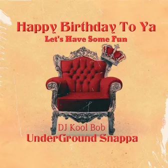 Happy Birthday To Ya (Let's Have Some Fun) by DJ Kool Bob Underground Snappa