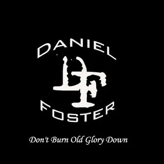 Don't Burn Old Glory Down by Daniel Foster