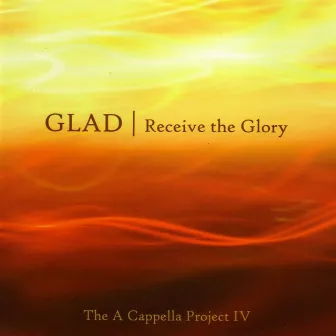 Receive the Glory (A Capella Project IV) by Glad