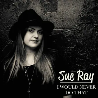 I Would Never Do That by Sue Ray