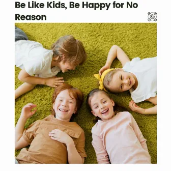 Be Like Kids, Be Happy for No Reason by Humpty Dumpty Kids